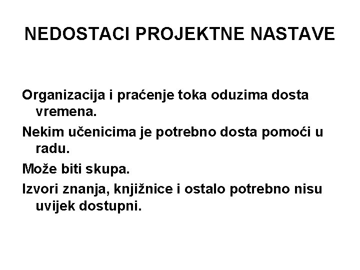 NEDOSTACI PROJEKTNE NASTAVE Organizacija i praćenje toka oduzima dosta vremena. Nekim učenicima je potrebno