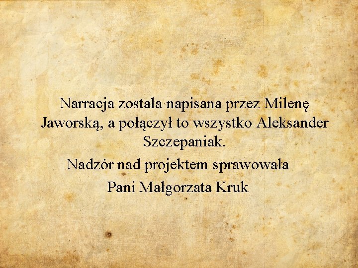 Narracja została napisana przez Milenę Jaworską, a połączył to wszystko Aleksander Szczepaniak. Nadzór nad