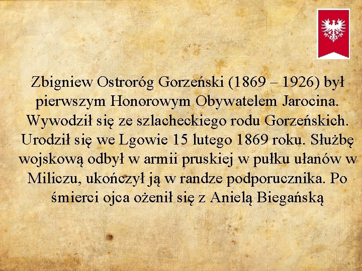 Zbigniew Ostroróg Gorzeński (1869 – 1926) był pierwszym Honorowym Obywatelem Jarocina. Wywodził się ze