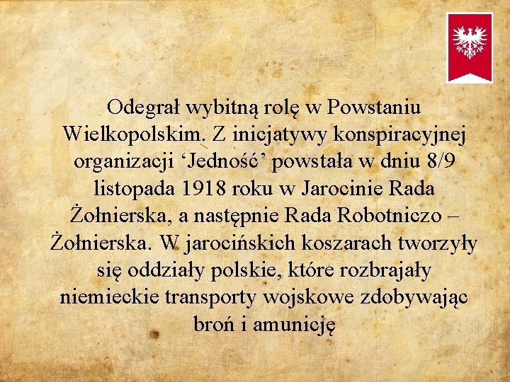 Odegrał wybitną rolę w Powstaniu Wielkopolskim. Z inicjatywy konspiracyjnej organizacji ‘Jedność’ powstała w dniu