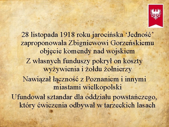 28 listopada 1918 roku jarocińska ‘Jedność’ zaproponowała Zbigniewowi Gorzeńskiemu objęcie komendy nad wojskiem Z