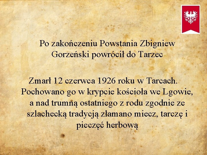 Po zakończeniu Powstania Zbigniew Gorzeński powrócił do Tarzec Zmarł 12 czerwca 1926 roku w