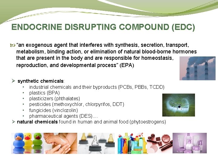 ENDOCRINE DISRUPTING COMPOUND (EDC) “an exogenous agent that interferes with synthesis, secretion, transport, metabolism,