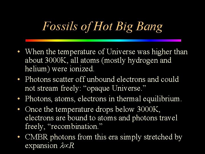 Fossils of Hot Big Bang • When the temperature of Universe was higher than