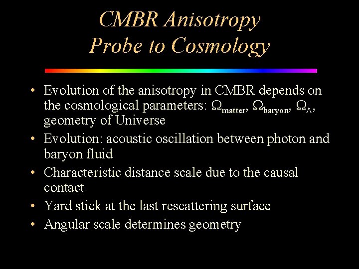 CMBR Anisotropy Probe to Cosmology • Evolution of the anisotropy in CMBR depends on