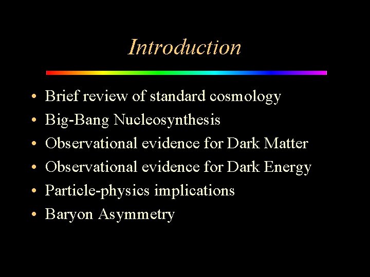 Introduction • • • Brief review of standard cosmology Big-Bang Nucleosynthesis Observational evidence for