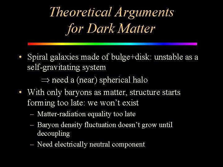 Theoretical Arguments for Dark Matter • Spiral galaxies made of bulge+disk: unstable as a