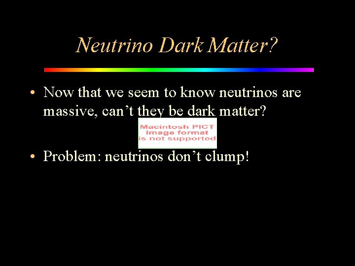 Neutrino Dark Matter? • Now that we seem to know neutrinos are massive, can’t