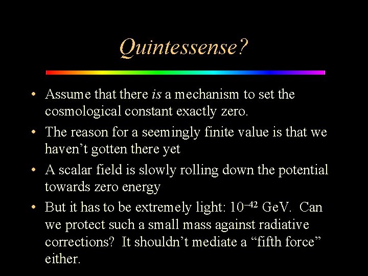 Quintessense? • Assume that there is a mechanism to set the cosmological constant exactly