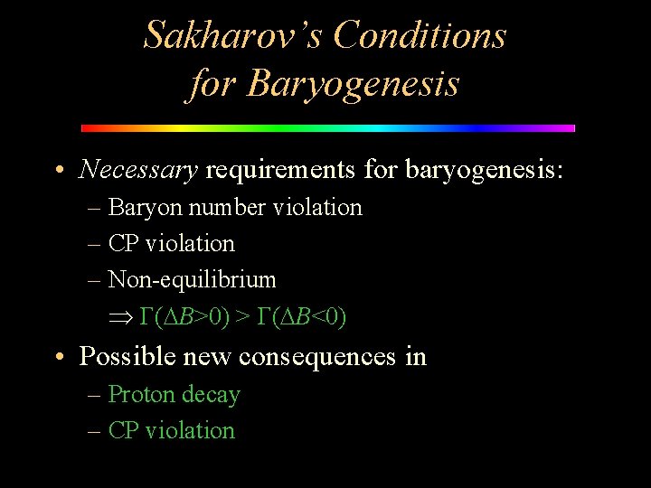 Sakharov’s Conditions for Baryogenesis • Necessary requirements for baryogenesis: – Baryon number violation –