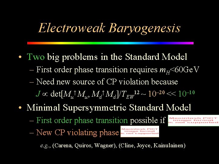 Electroweak Baryogenesis • Two big problems in the Standard Model – First order phase