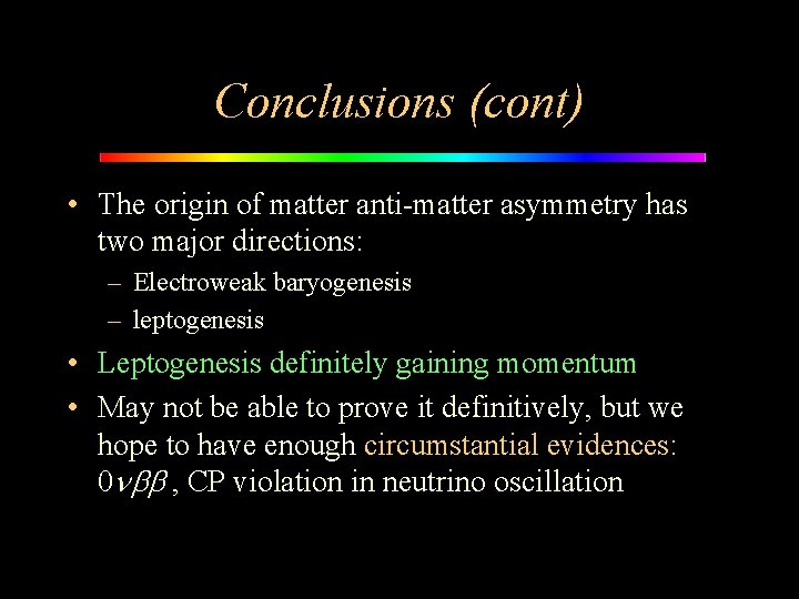 Conclusions (cont) • The origin of matter anti-matter asymmetry has two major directions: –