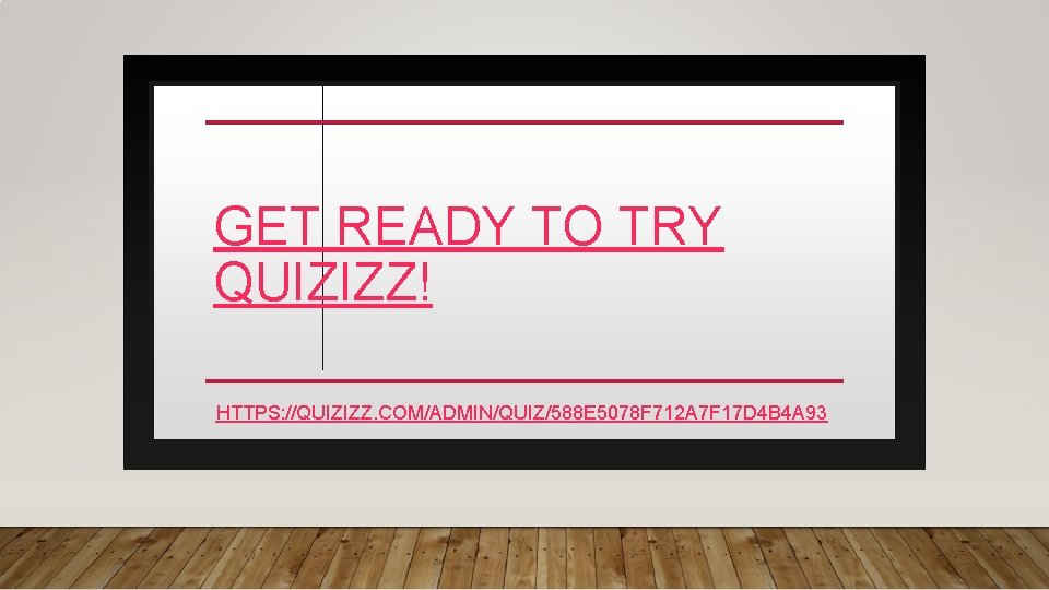 GET READY TO TRY QUIZIZZ! HTTPS: //QUIZIZZ. COM/ADMIN/QUIZ/588 E 5078 F 712 A 7