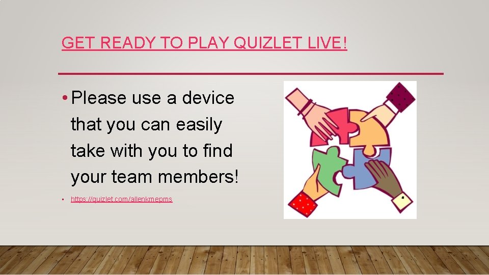 GET READY TO PLAY QUIZLET LIVE! • Please use a device that you can