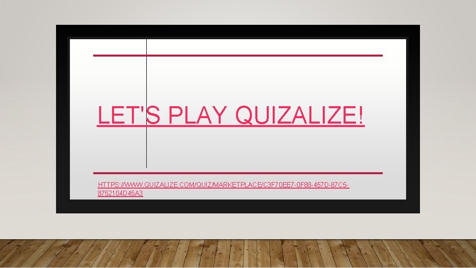 LET'S PLAY QUIZALIZE! HTTPS: //WWW. QUIZALIZE. COM/QUIZ/MARKETPLACE/C 3 F 70 EE 7 -0 F