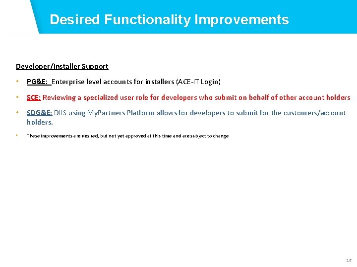 Desired Functionality Improvements Developer/Installer Support • PG&E: Enterprise level accounts for installers (ACE-IT Login)