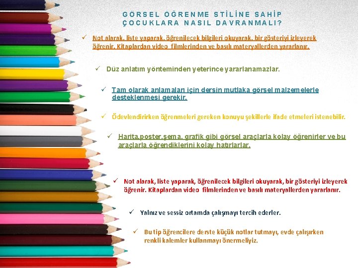 GÖRSEL ÖĞRENME STİLİNE SAHİP ÇOCUKLARA NASIL DAVRANMALI? ü Not alarak, liste yaparak, öğrenilecek bilgileri