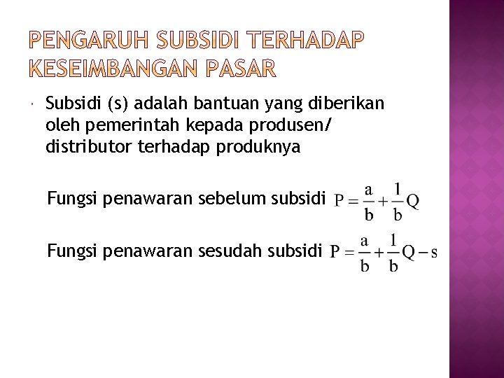 Subsidi (s) adalah bantuan yang diberikan oleh pemerintah kepada produsen/ distributor terhadap produknya Subsidi (s) adalah bantuan yang diberikan oleh pemerintah kepada produsen/ distributor terhadap produknya