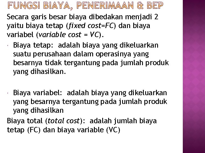 Secara garis besar biaya dibedakan menjadi 2 yaitu biaya tetap (fixed cost=FC) dan biaya Secara garis besar biaya dibedakan menjadi 2 yaitu biaya tetap (fixed cost=FC) dan biaya