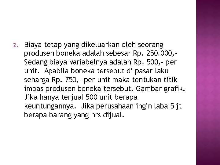 2. Biaya tetap yang dikeluarkan oleh seorang produsen boneka adalah sebesar Rp. 250. 000, 2. Biaya tetap yang dikeluarkan oleh seorang produsen boneka adalah sebesar Rp. 250. 000,