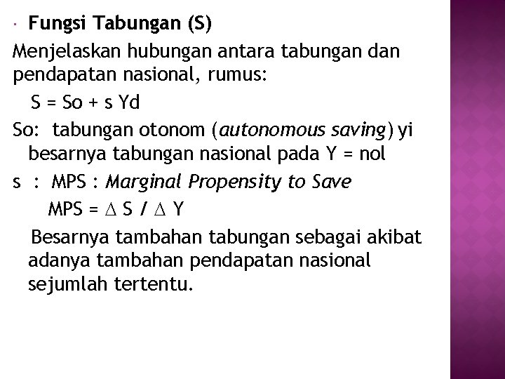 Fungsi Tabungan (S) Menjelaskan hubungan antara tabungan dan pendapatan nasional, rumus: S = So Fungsi Tabungan (S) Menjelaskan hubungan antara tabungan dan pendapatan nasional, rumus: S = So