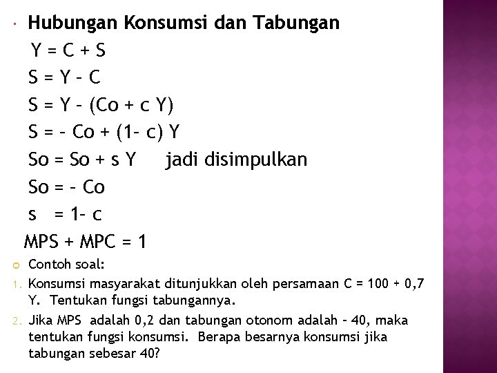 Hubungan Konsumsi dan Tabungan Y=C+S S=Y–C S = Y – (Co + c Hubungan Konsumsi dan Tabungan Y=C+S S=Y–C S = Y – (Co + c