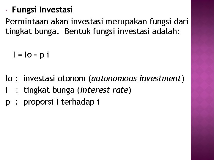 Fungsi Investasi Permintaan akan investasi merupakan fungsi dari tingkat bunga. Bentuk fungsi investasi adalah: Fungsi Investasi Permintaan akan investasi merupakan fungsi dari tingkat bunga. Bentuk fungsi investasi adalah:
