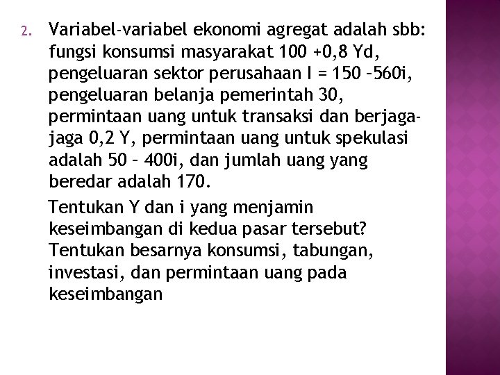 2. Variabel-variabel ekonomi agregat adalah sbb: fungsi konsumsi masyarakat 100 +0, 8 Yd, pengeluaran 2. Variabel-variabel ekonomi agregat adalah sbb: fungsi konsumsi masyarakat 100 +0, 8 Yd, pengeluaran