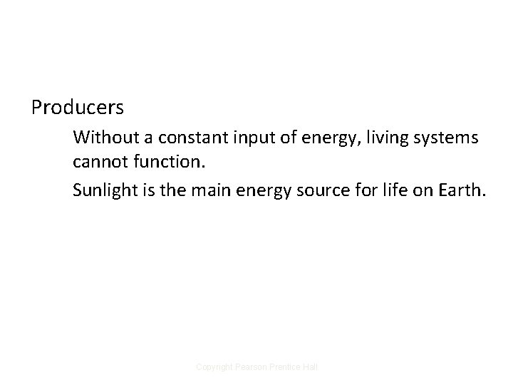 Producers Without a constant input of energy, living systems cannot function. Sunlight is the Producers Without a constant input of energy, living systems cannot function. Sunlight is the