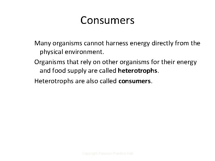 Consumers Many organisms cannot harness energy directly from the physical environment. Organisms that rely