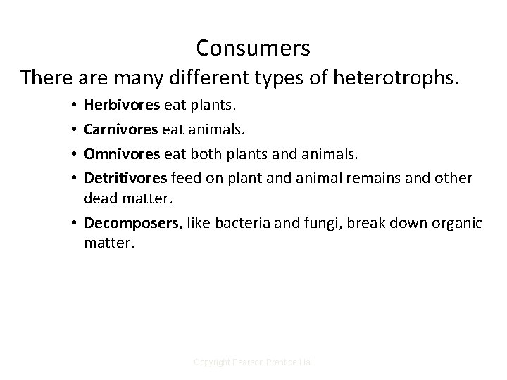 Consumers There are many different types of heterotrophs. Herbivores eat plants. Carnivores eat animals.