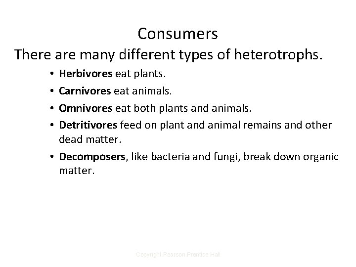 Consumers There are many different types of heterotrophs. Herbivores eat plants. Carnivores eat animals. Consumers There are many different types of heterotrophs. Herbivores eat plants. Carnivores eat animals.