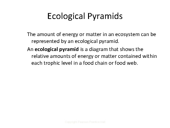 Ecological Pyramids The amount of energy or matter in an ecosystem can be represented
