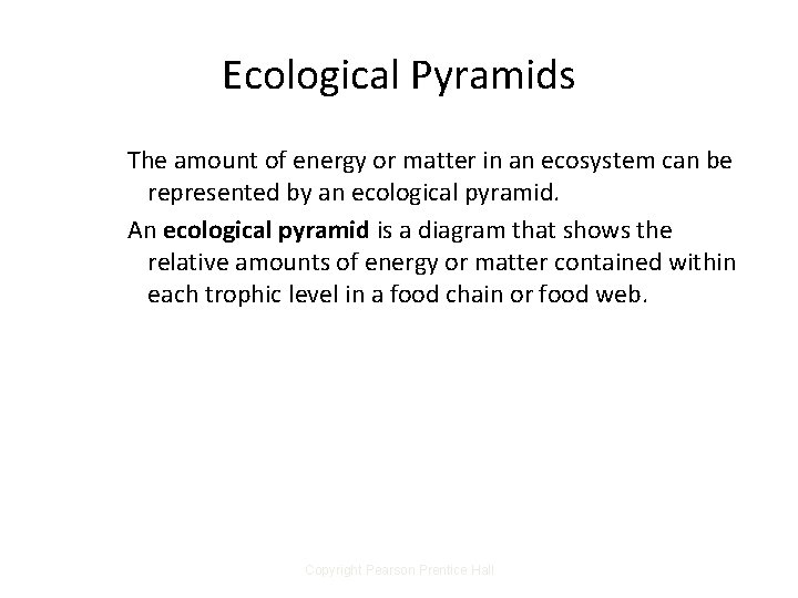 Ecological Pyramids The amount of energy or matter in an ecosystem can be represented Ecological Pyramids The amount of energy or matter in an ecosystem can be represented