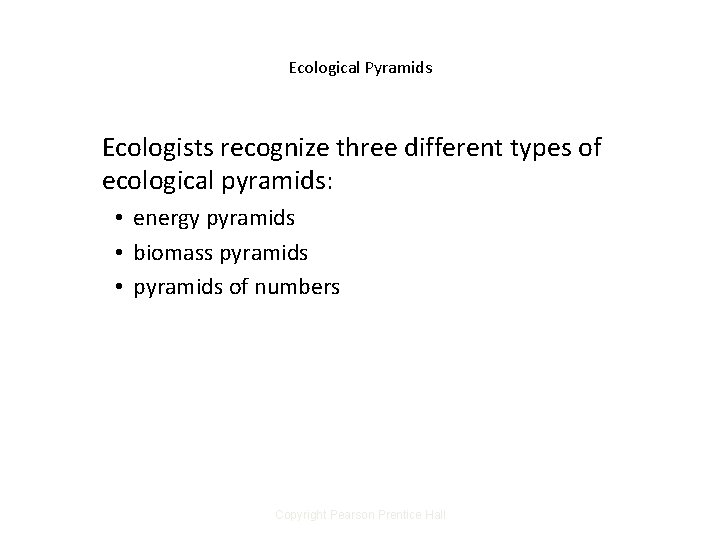Ecological Pyramids Ecologists recognize three different types of ecological pyramids: • energy pyramids •