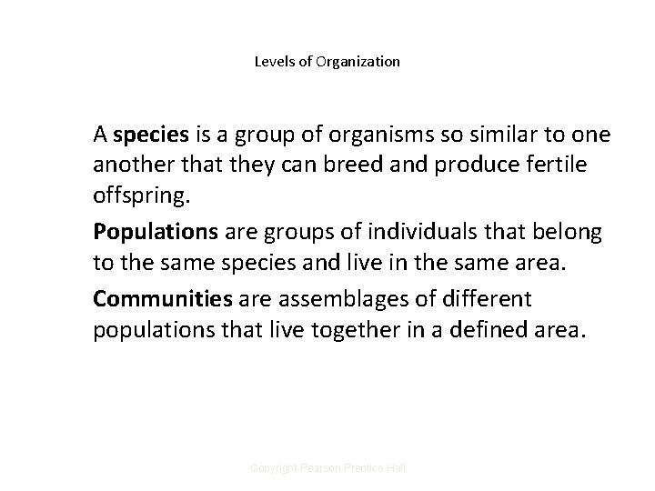 Levels of Organization A species is a group of organisms so similar to one