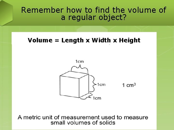 Remember how to find the volume of a regular object? Volume = Length x Remember how to find the volume of a regular object? Volume = Length x