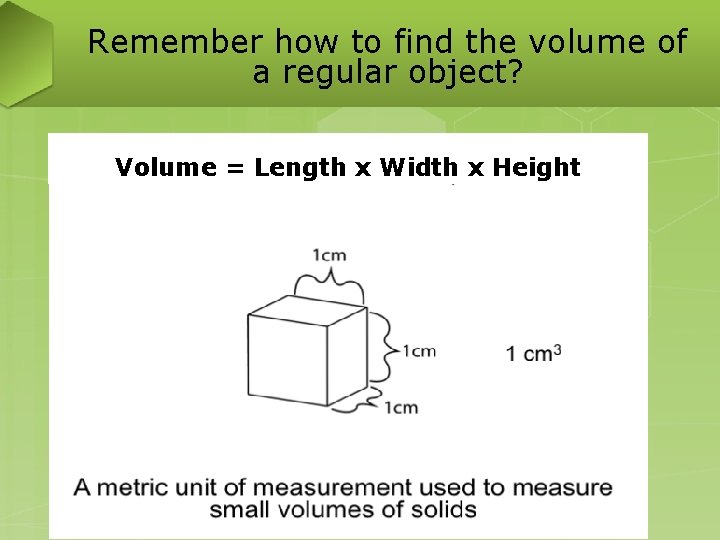 Remember how to find the volume of a regular object? Volume = Length x