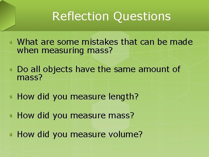 Reflection Questions What are some mistakes that can be made when measuring mass? Do