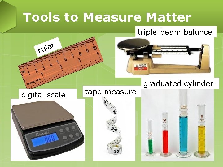 Tools to Measure Matter triple-beam balance r rule digital scale tape measure graduated cylinder