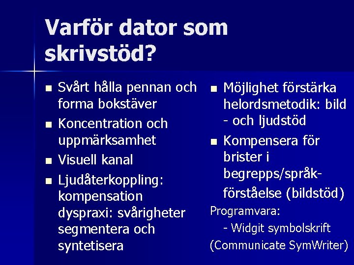 Varför dator som skrivstöd? n n Svårt hålla pennan och n Möjlighet förstärka forma