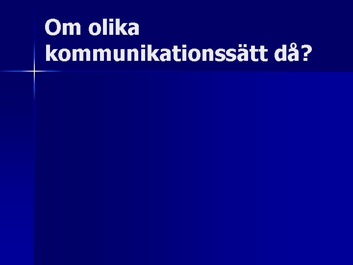 Om olika kommunikationssätt då? 