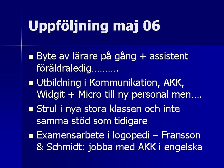 Uppföljning maj 06 Byte av lärare på gång + assistent föräldraledig………. n Utbildning i