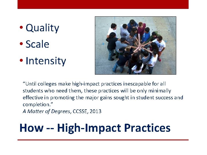  • Quality • Scale • Intensity “Until colleges make high-impact practices inescapable for