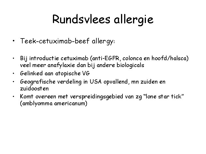Rundsvlees allergie • Teek-cetuximab-beef allergy: • Bij introductie cetuximab (anti-EGFR, colonca en hoofd/halsca) veel