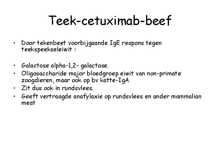 Teek-cetuximab-beef • Door tekenbeet voorbijgaande Ig. E respons tegen teekspeekseleiwit : • Galactose alpha-1,