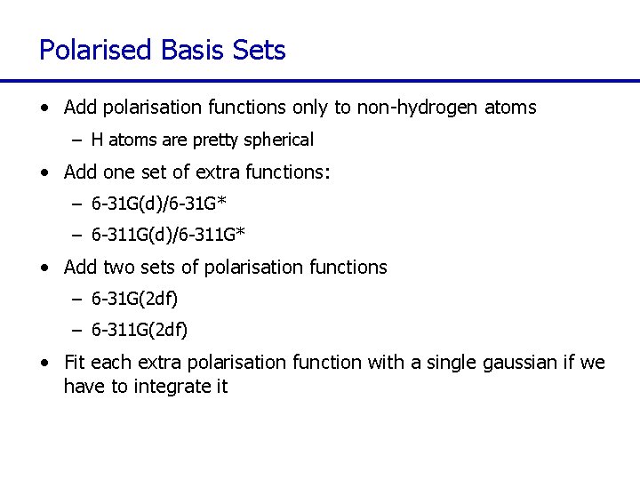 Polarised Basis Sets • Add polarisation functions only to non-hydrogen atoms – H atoms