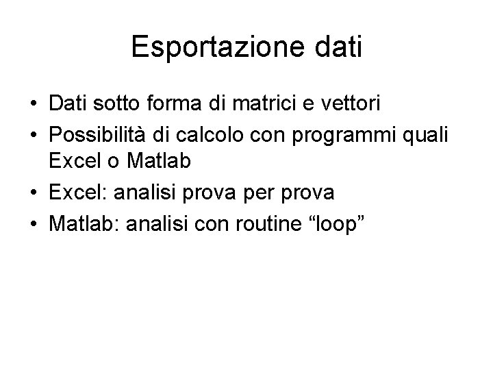 Esportazione dati • Dati sotto forma di matrici e vettori • Possibilità di calcolo