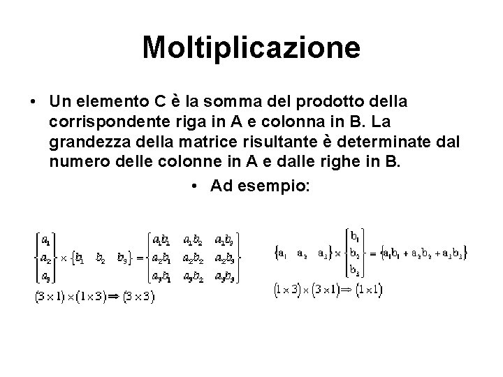 Moltiplicazione • Un elemento C è la somma del prodotto della corrispondente riga in
