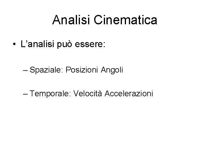 Analisi Cinematica • L’analisi può essere: – Spaziale: Posizioni Angoli – Temporale: Velocità Accelerazioni